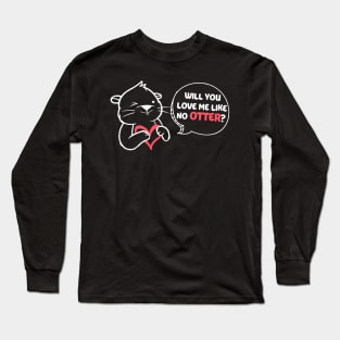 Will You Love Me Like No Otter Long Sleeve T-Shirt